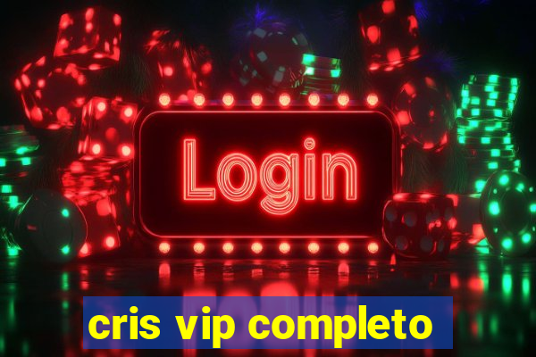 cris vip completo